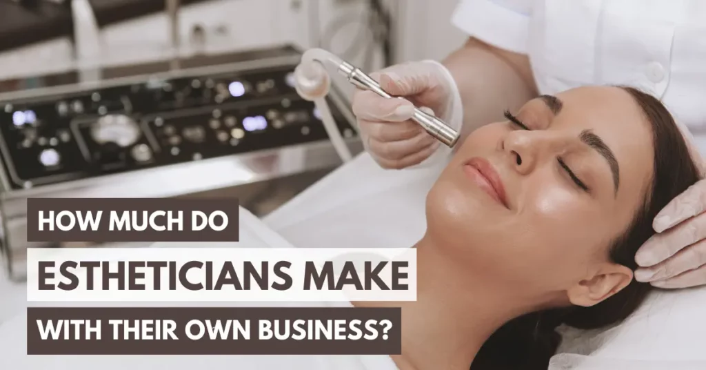 How much do estheticians make with their own business?