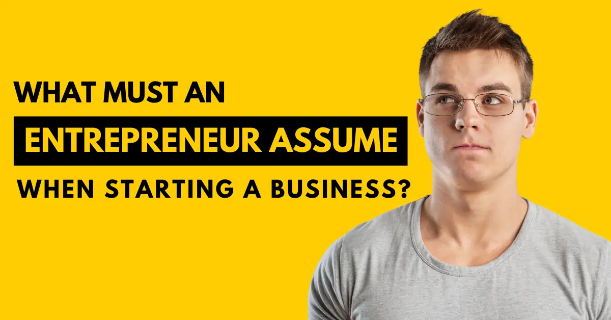 what must an entrepreneur assume when starting a business