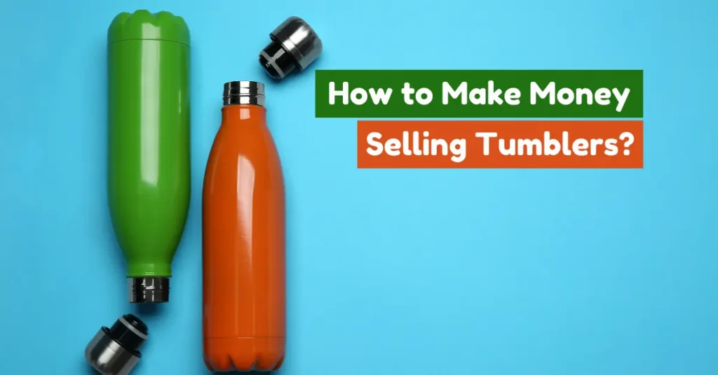 how to make money selling tumblers