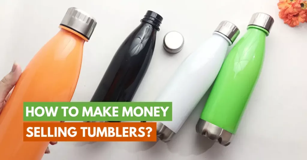 selling tumblers, make money with tumblers
