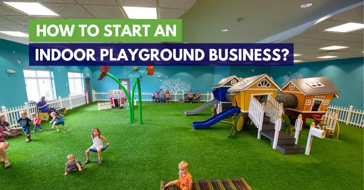 How to Start Indoor Playground Business (2024)